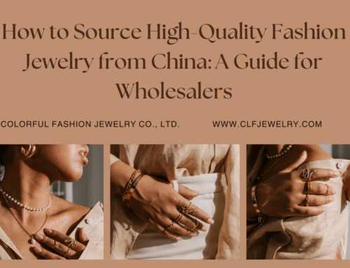 How to Source High-Quality Fashion Jewelry from China: A Guide for Wholesalers